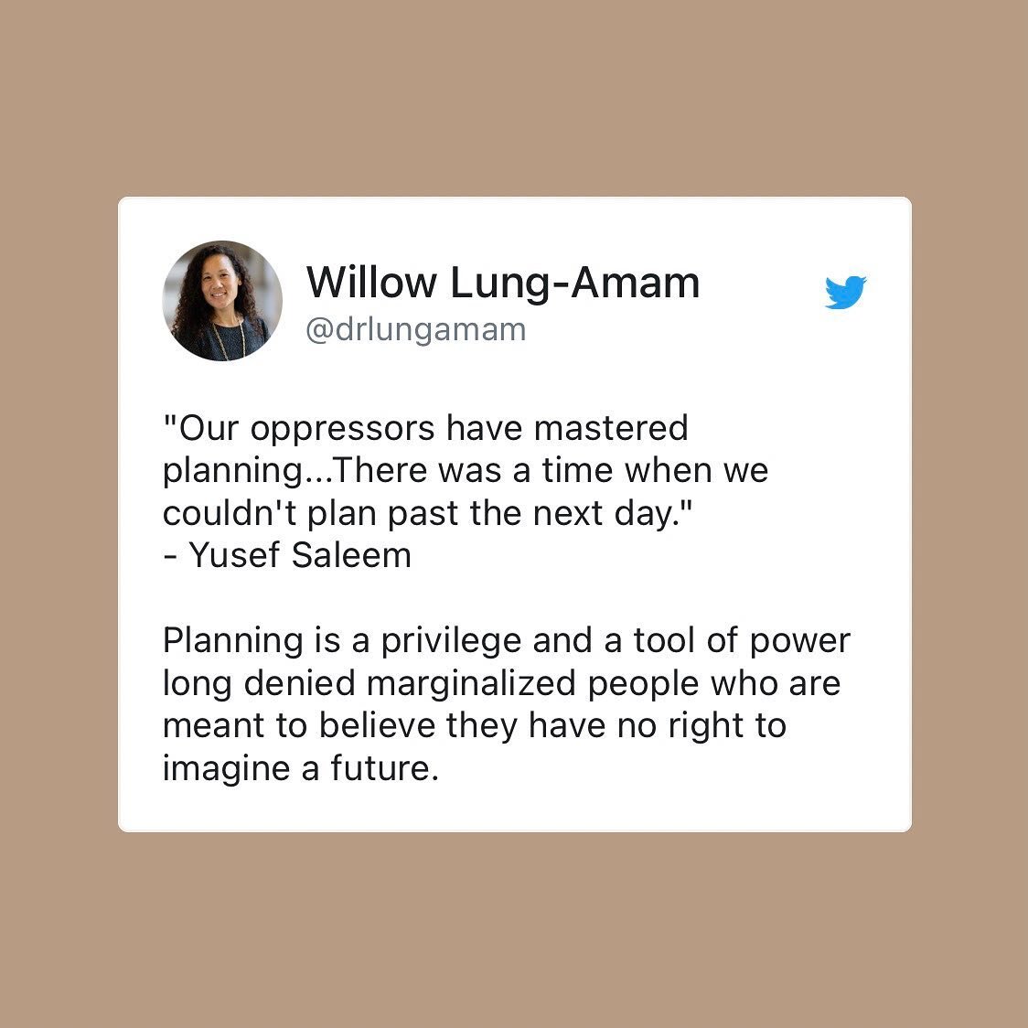 &quot;Our oppressors have mastered planning...There was a time when we couldn't plan past the next day.&quot; 
#YusefSaleem

Planning is a privilege and a tool of power long denied marginalized people who are meant to believe they have no right to im