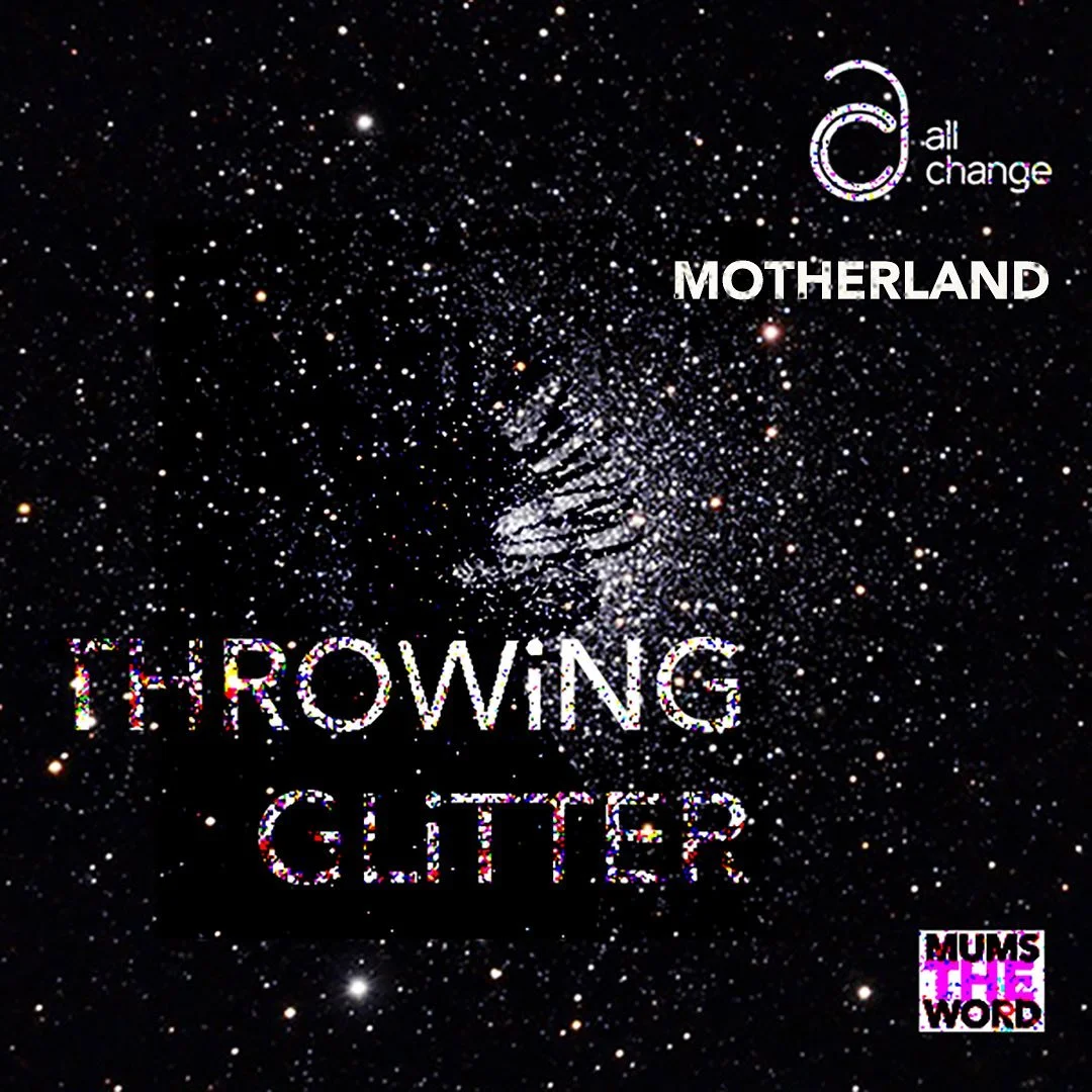 To celebrate Mother&rsquo;s Day on Sunday 30 March, All Change is proud to present:

Motherland - the latest episode of Throwing Glitter - the podcast which gets to the heart of what it means to be a mum - the shit and the sparkle!

Created as part o