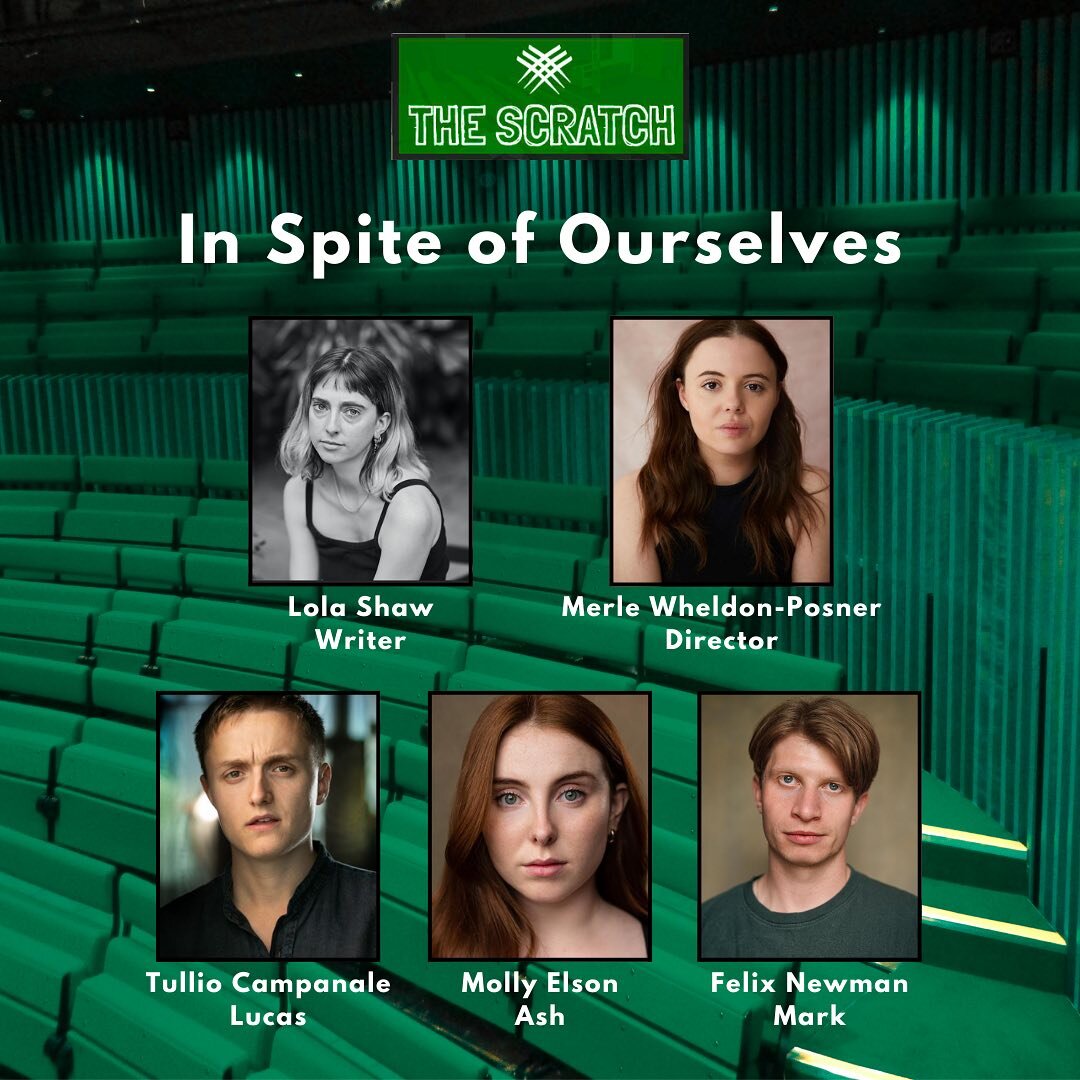 PERFORMANCE ANNOUNCEMENT: &lsquo;In Spite of Ourselves&rsquo; 

A work-in-progress extract from a new play by Lola Shaw, &lsquo;In Spite of Ourselves&rsquo; is a tragic comedy set in a medical tent at a music festival in the British countryside. It e