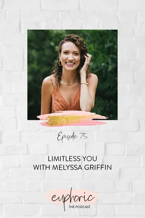 Episode 75: Limitless You with Melyssa Griffin — Euphoric