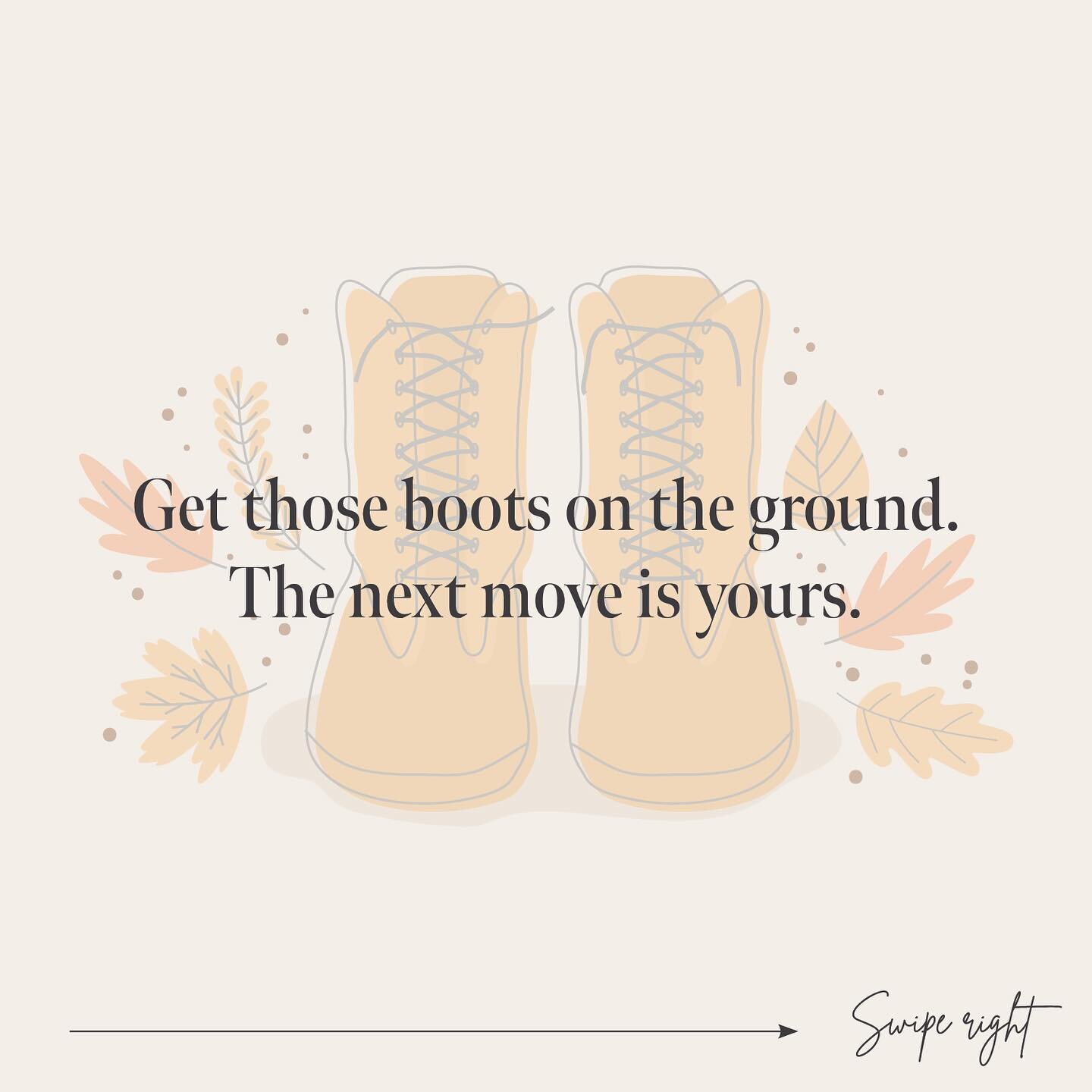 Get those boots on the ground. The next move is yours.
 
If you have been thinking about making that next big move...do it! Get going and push yourself to the next level - don't sit back and let time fly by. Over here at Alara Design Studio, we are t