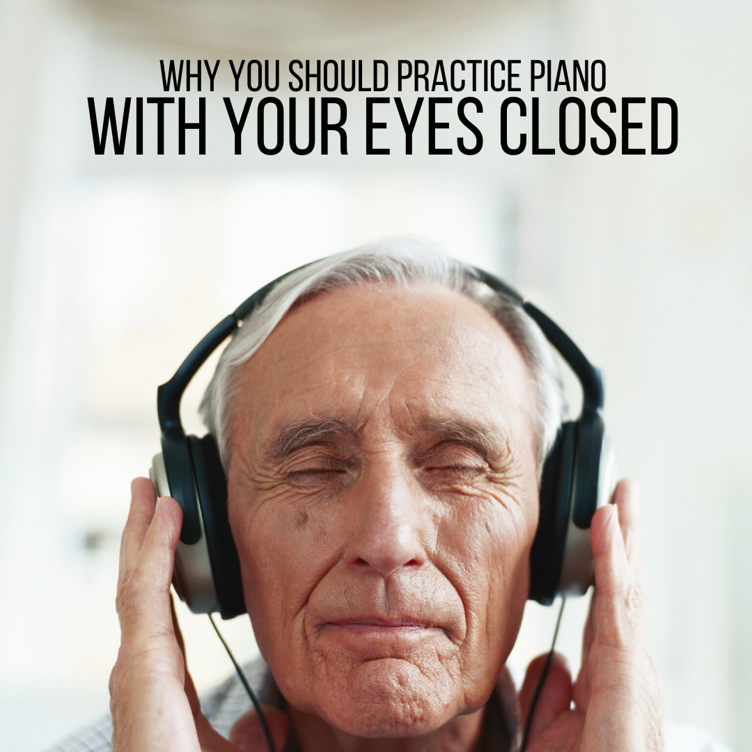 Why You Should Practice Piano With Your Eyes Closed