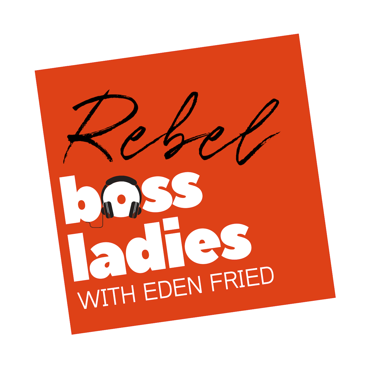 Rebel Boss Ladies podcast with Eden Fried