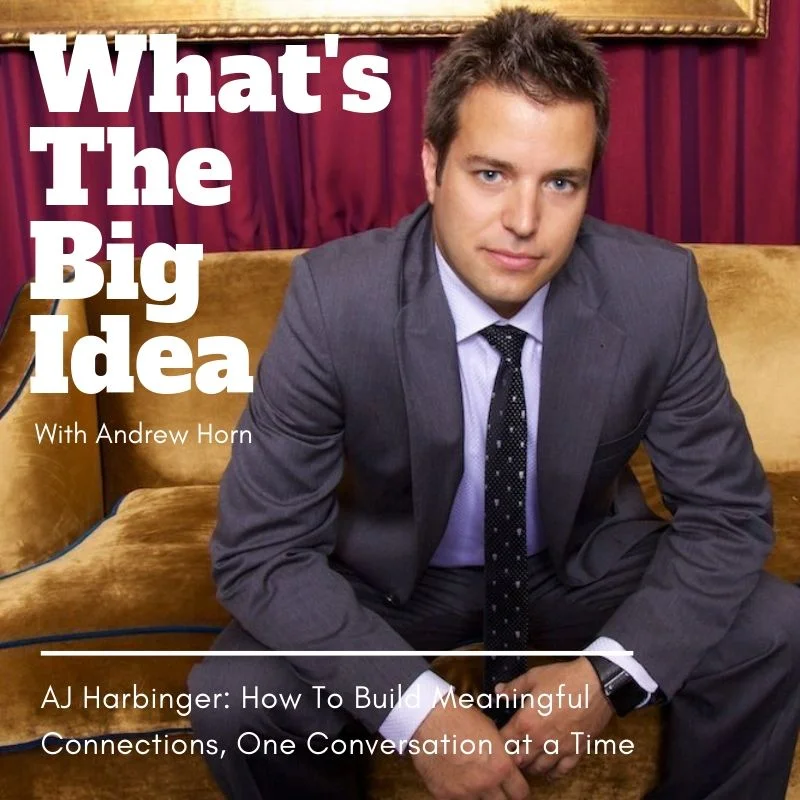  What's The Big Idea: AJ Harbinger - How to Build Meaningful Connections, One Conversation at a Time