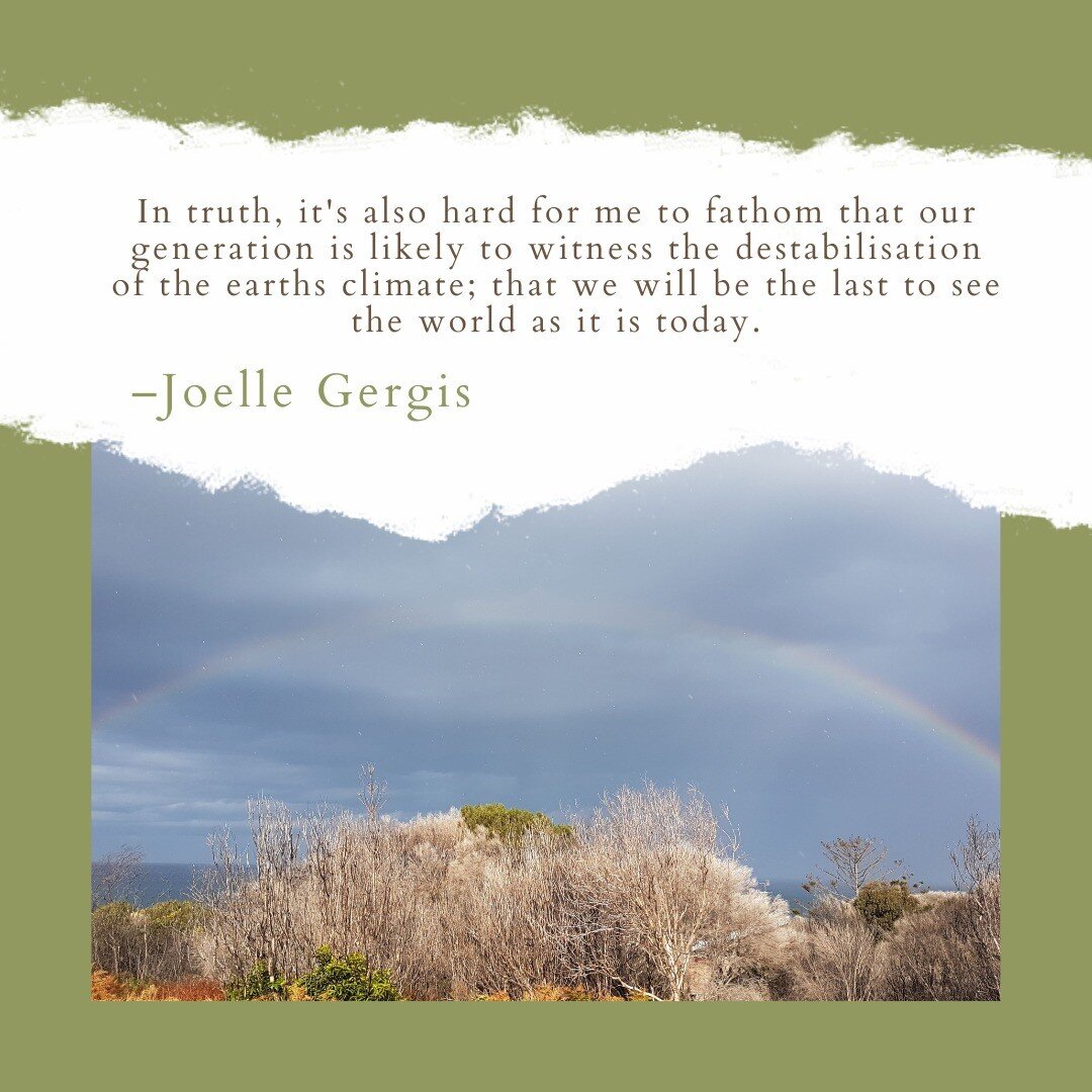 ''the last to see the world as it is today'' - a profound sentence that has hit me hard, from Joelle Gergis' book ''Humanity's moment''. 

I breath love into this truth so that I can bear it. This helps me breath out a greater sense of respect, awe, 