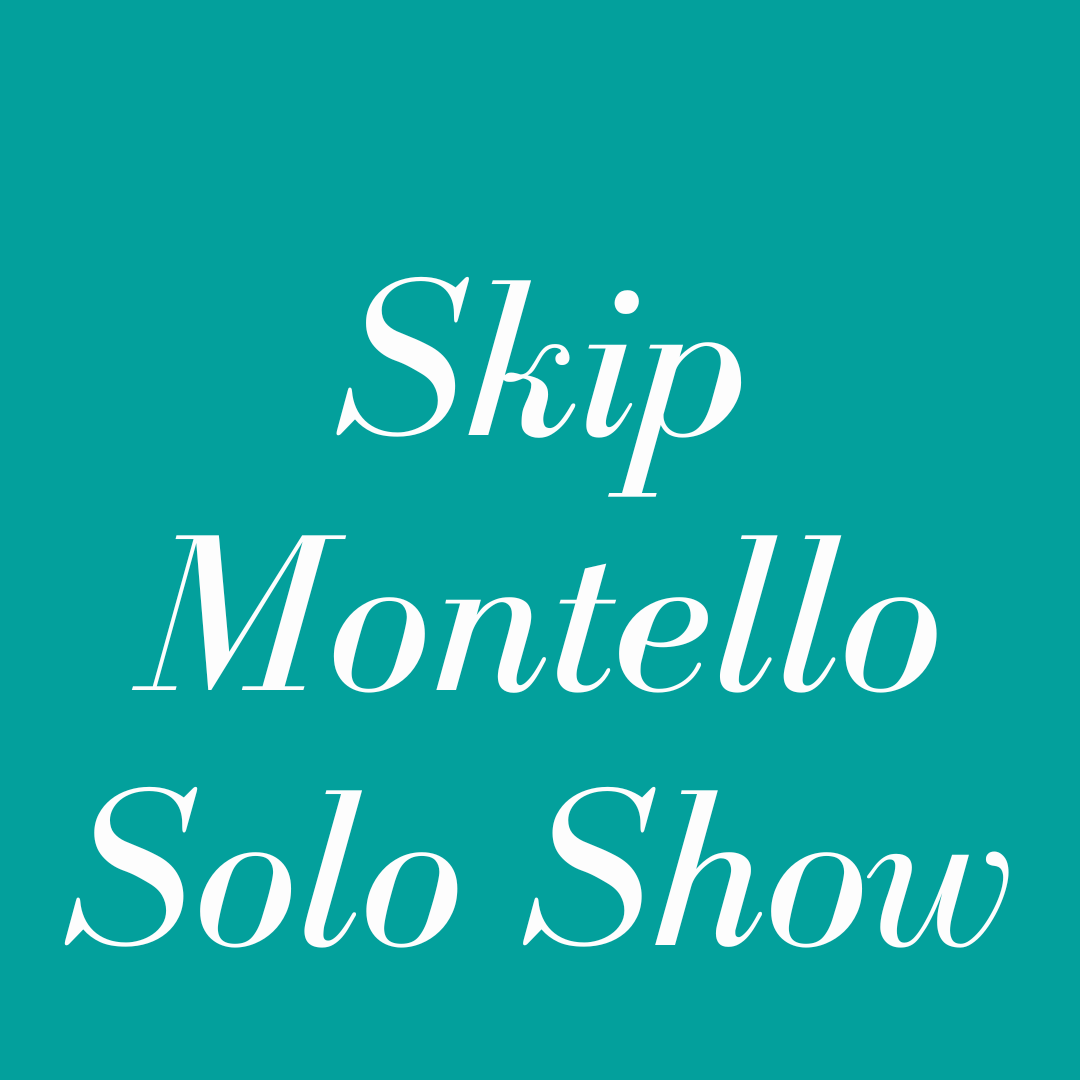 Skip Montello Solo Show