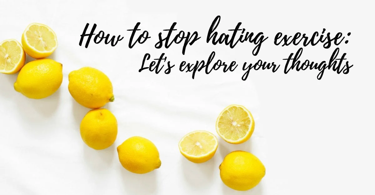 How to stop hating exercise: Let’s explore your thoughts