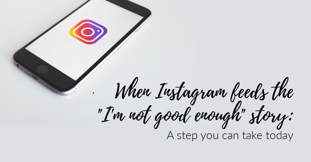 When Instagram feeds the “I’m not enough” story: A step you can take today