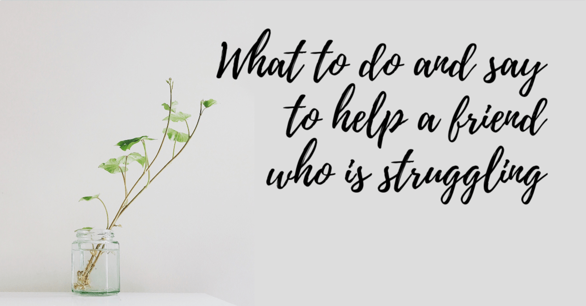 What to do and say to help a friend who is struggling