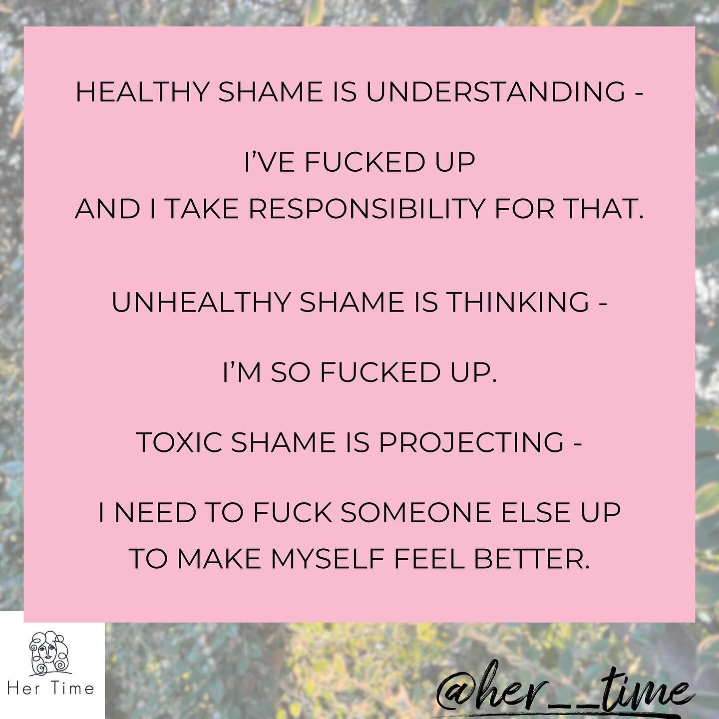 Healthy shame teaches us when we&rsquo;ve fucked up, hurt someone or something. 

It helps to deepen empathy for the good of the whole of community. 

Unhealthy or toxic shame is used as a weapon of patriarchal and capitalist power &amp; control. 

I