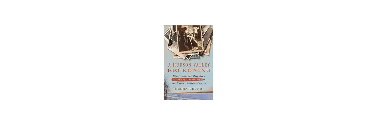Book Club: A Hudson Valley Reckoning - the story of slavery in upstate NY by Debra Bruno