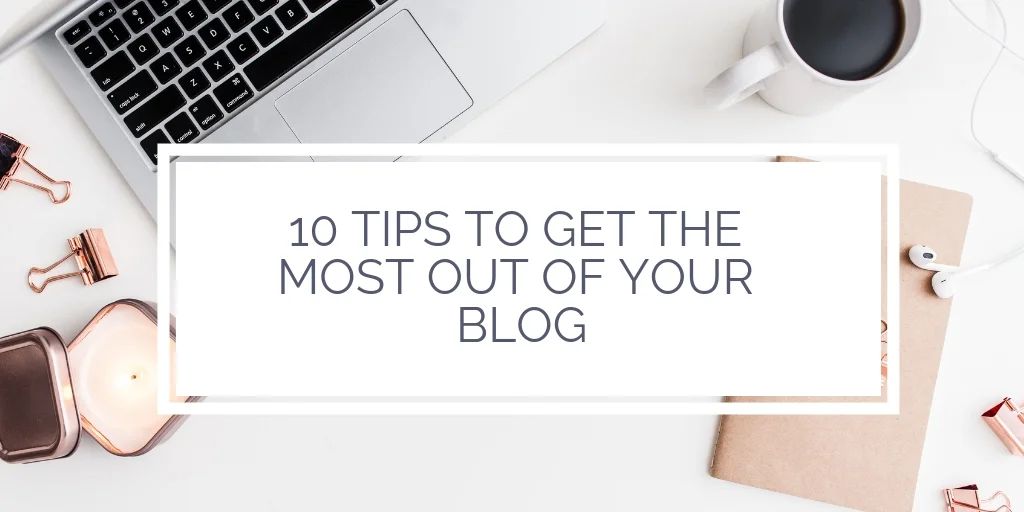 10 tips to get the most out of your blog
