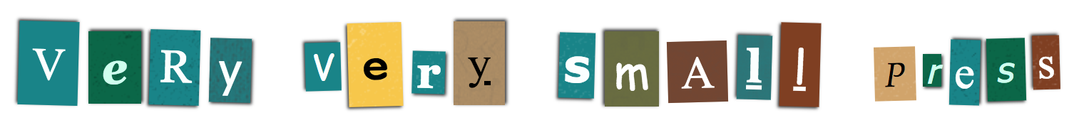 VERY VERY SMALL PRESS Very very small press specializes in handmade books and printed art and poetry zines. We are a completely DIY operation, using low cost materials and inputs in order to create affordable finished products.