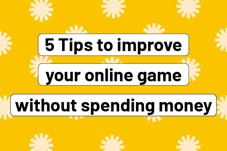 5 Tips to improve your online game without spending money