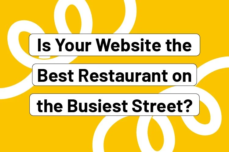 Is Your Website the Best Restaurant on the Busiest Street?