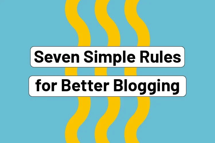 Seven Simple Rules for Better Blogging