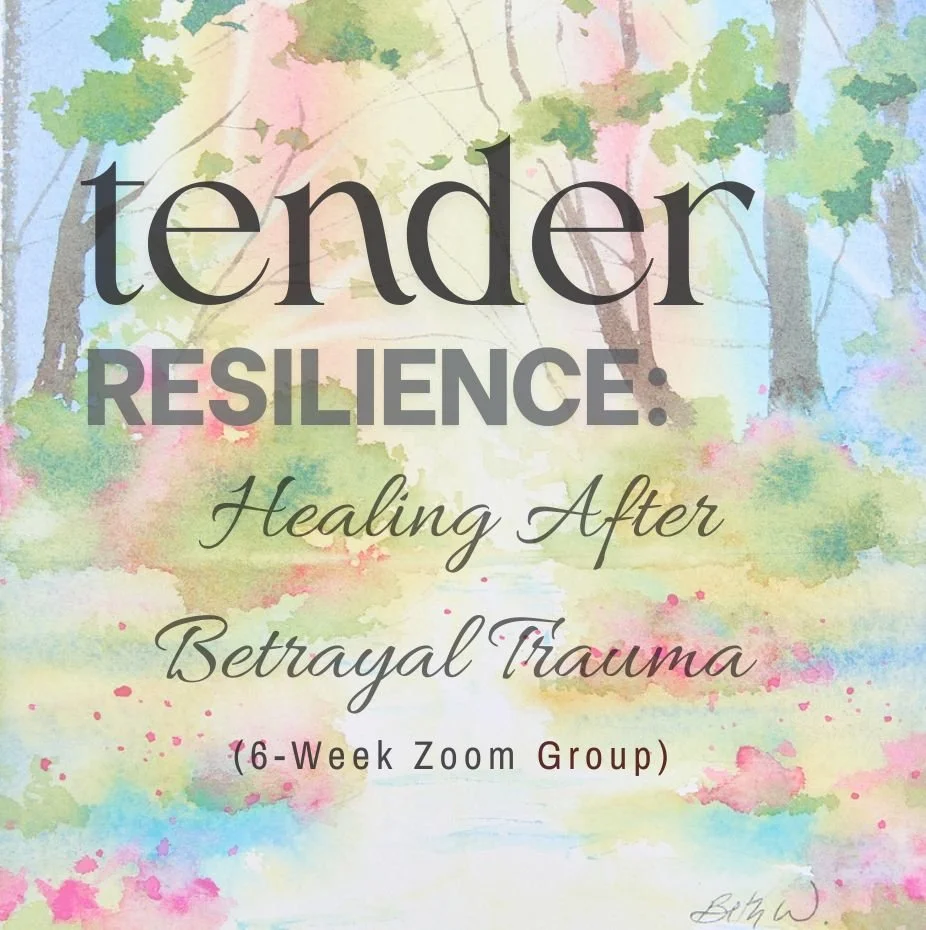 Jan-Feb - Tender Resilience: Healing After Betrayal Trauma (6-Week Zoom Group)