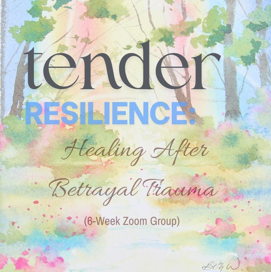 Jan-Feb - Tender Resilience: Healing After Betrayal Trauma (6-Week Zoom Group)
