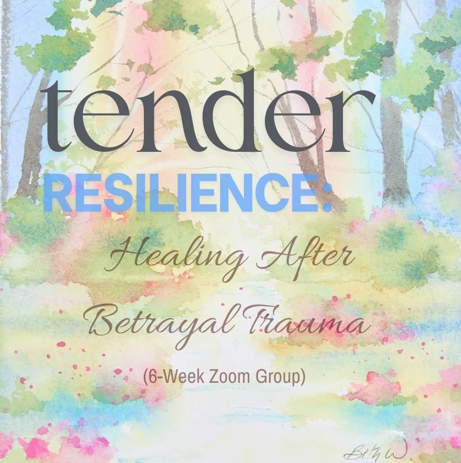 Jan-Feb - Tender Resilience: Healing After Betrayal Trauma (6-Week Zoom Group)