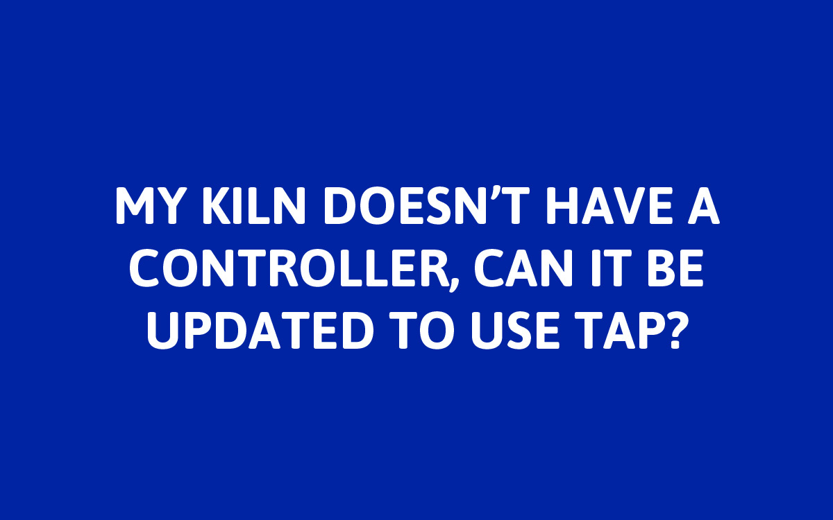 Yes! TAP can provide control to kilns that currently operate off of manual switches, infinity switches, or kiln sitters. A standalone controller is just the solution.