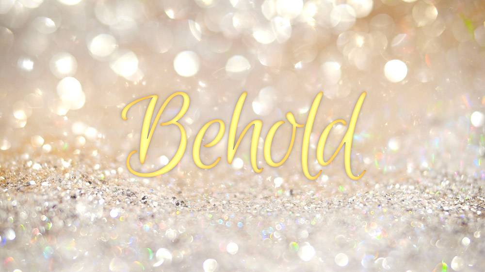 Shimmery golden background, sparkles everywhere, 'Behold' is written in golden glowing text