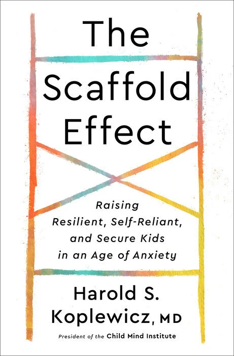 The Scaffold Effect: Raising Resilient, Self-Reliant, and Secure Kids in an Age of Anxiety with President of Child Mind Institute Dr. Harold S. Koplewicz