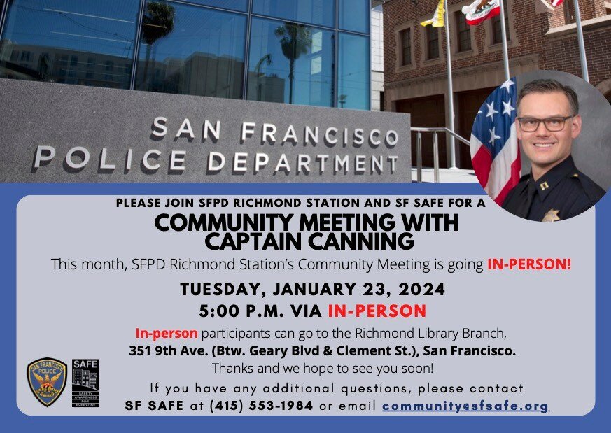 📚PLEASE JOIN SFPD RICHMOND STATION AND SF SAFE FOR A COMMUNITY MEETING WITH CAPTAIN CANNING

SFPD Richmond Station's Community Meeting is IN-PERSON!

📚 TUESDAY, JANUARY 23, 2024 &bull; 5:00 P.M. 
Richmond Library Branch,
351 9th Ave. (Btw. Geary Bl
