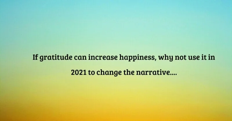 If gratitude can increase happiness, why not use it i 2021 to change the narrative