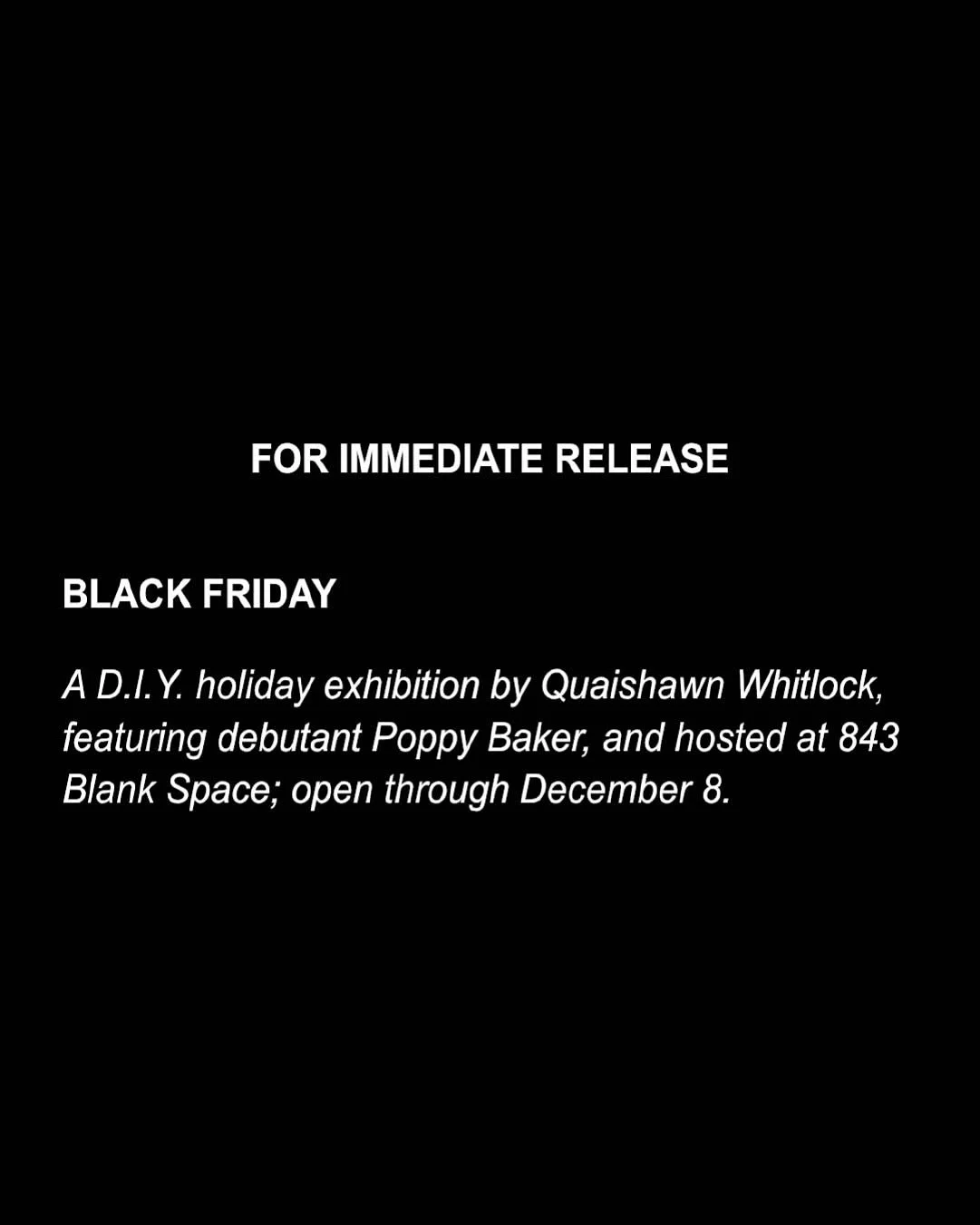 &lsquo;BLACK FRIDAY&rsquo; is a D.I.Y. holiday exhibition by Quaishawn Whitlock (@qultivate), featuring debutant Poppy Baker, and hosted at 843 Blank Space (@843____blankspace____); open through December 8.

#PoppyBaker #Qultivate #Exhibition #Galler