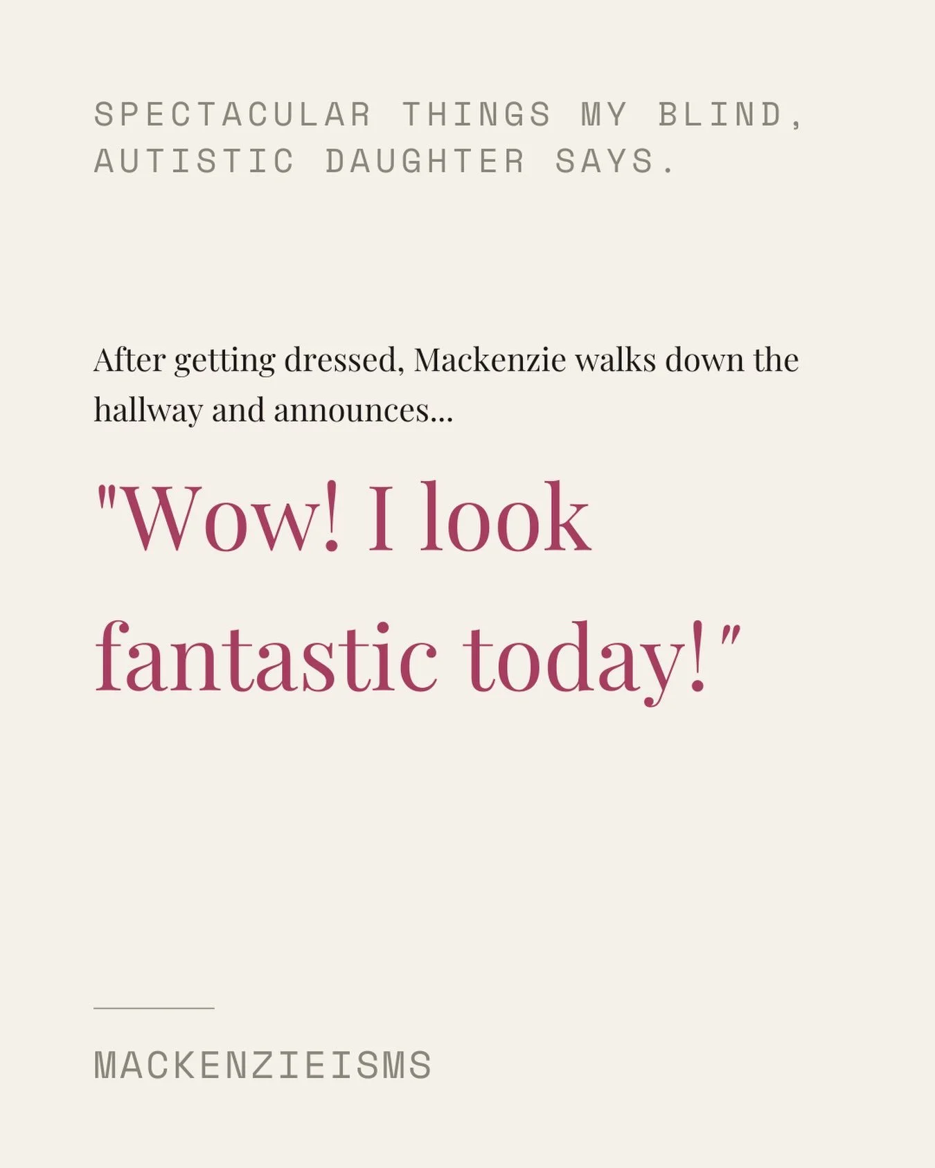 For years I&rsquo;ve kept a note in my phone to record all the hilarious, unexpected, unfiltered wisdom that has come out of my daughter&rsquo;s mouth.

Blind, autistic, intellectually delayed, and the brightest spark who brings so much joy into all 
