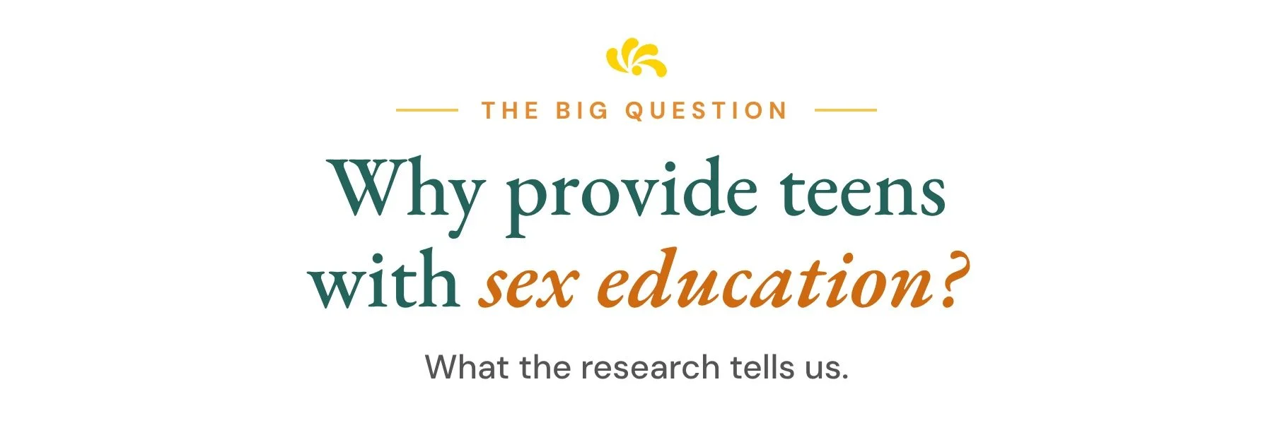 The Big Question Why provide teens with sex education? What the research tells us