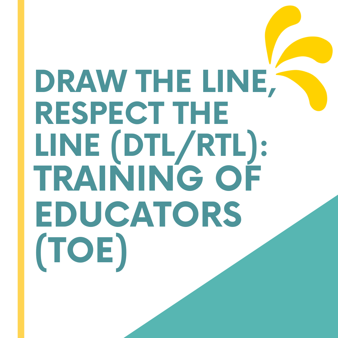 Draw The Line, Respect The Line (DTL/DTL): Training of Educators (TOE)