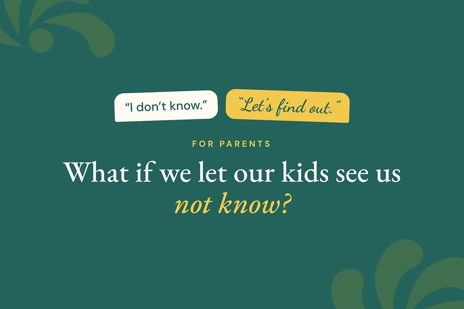 What If We Let Our Kids See Us Not Know?