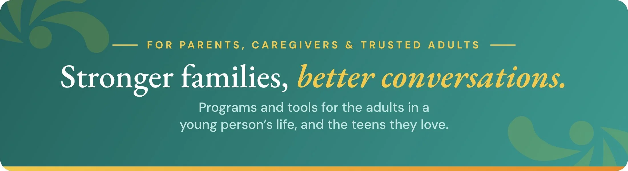 For parents, caregivers, and trusted adults. Stronger families, better conversations.