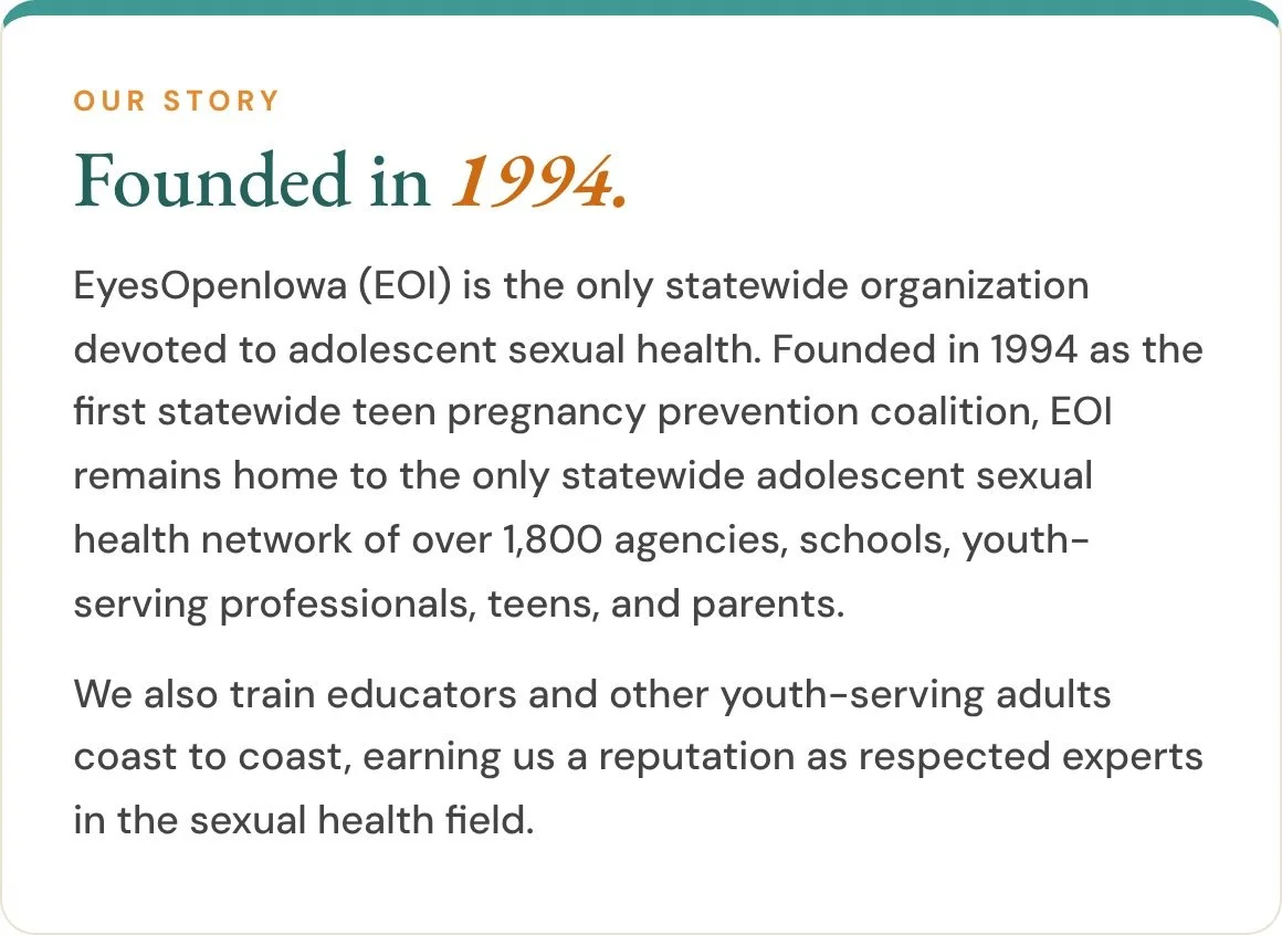Founded in 1994, EyesOpenIowa leads a statewide adolescent sexual health network of over 1,800 schools, agencies, and families.