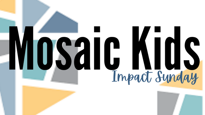 Mosaic Kids - Impact Sunday