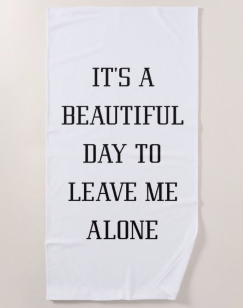 "It's A Beautiful Day To Leave Me Alone" Beach Towel from Zazzle.com