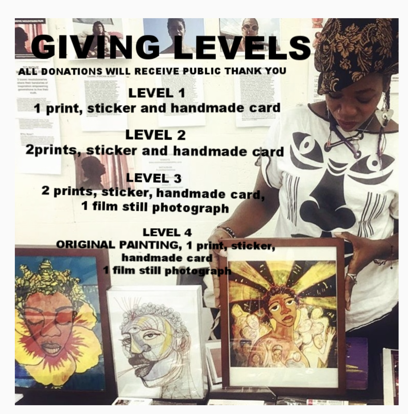 ALL DONATIONS AAT ANY AMOUNT WILL RECEIVE A PUBLIC THANK YOU DONATIONS OVER 30$ will receive a card with artwork LEVEL 1 DONATIONS= 50-75 DOLLARS 1 print ( select from 5x7, 8.5x11 or 11x17) 1 sticker handmade card LEVEL 2 DONATIONS = 75-100 DOLLARS 2 prints ( select from 5x7, 8.5x11 or 11x17) 1 sticker 1 handmade card LEVEL 3 DONATIONS = 100-300 DOLLARS 3 Prints ( select from 5x7, 8.5x11 or 11x17) 1 sticker 1 handmade card 1 film still photograph & exclusive EARLY access to content LEVEL 4 DONATIONS- 300 and above ORIGINAL PAINTING 4 Prints ( select from 5x7, 8.5x11 or 11x17) 1 sticker 1 handmade card 1 film still photograph & exclusive EARLY access to content