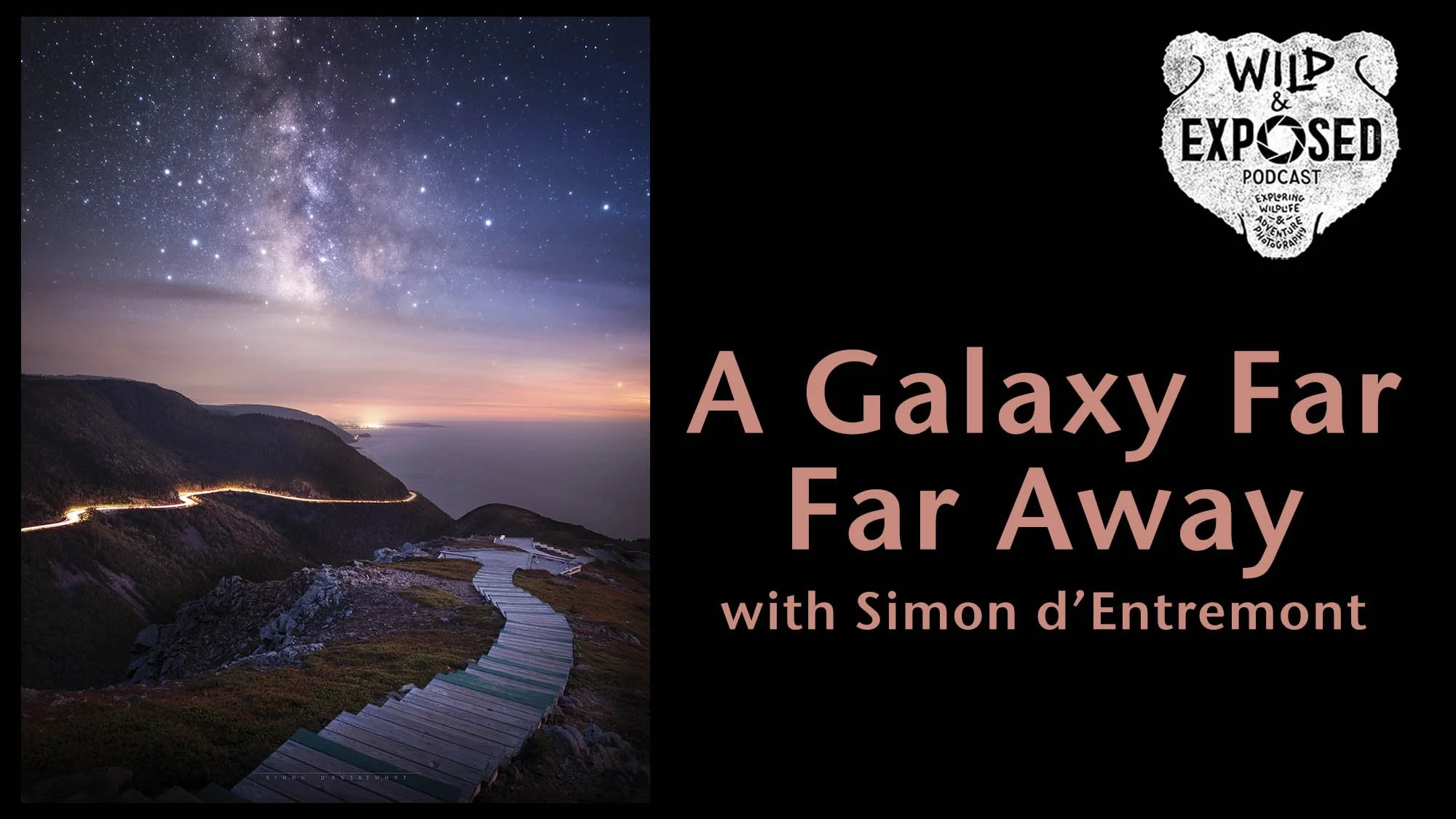 A Galaxy Far Far Away - Simon d’Entremont - VIDEO - Wild and Exposed Podcast