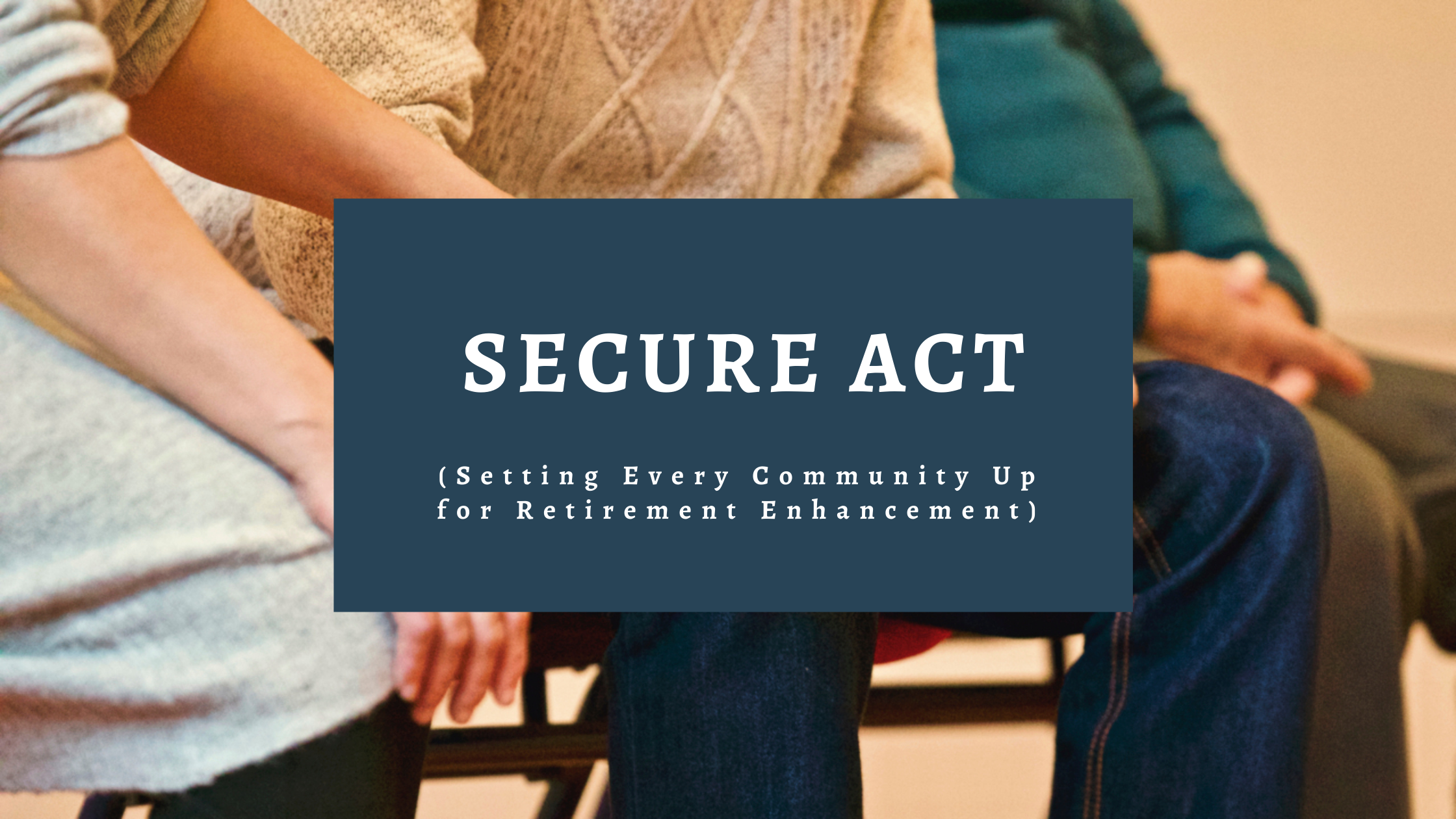SECURE Act (Setting Every Community UP for Retirement Enhancement)