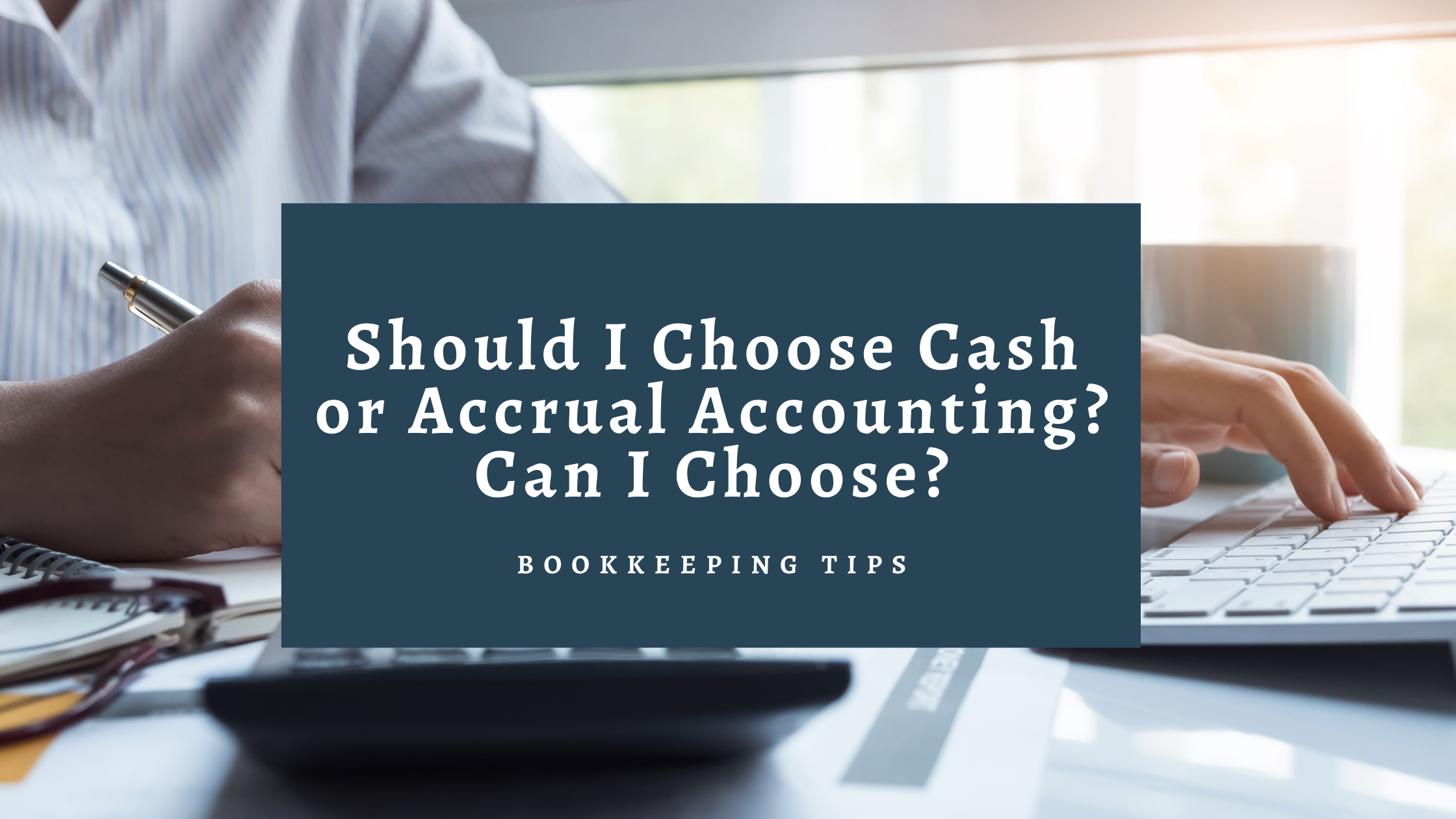 Should I choose cash or accrual accounting when I’m setting up my business? Can I choose?