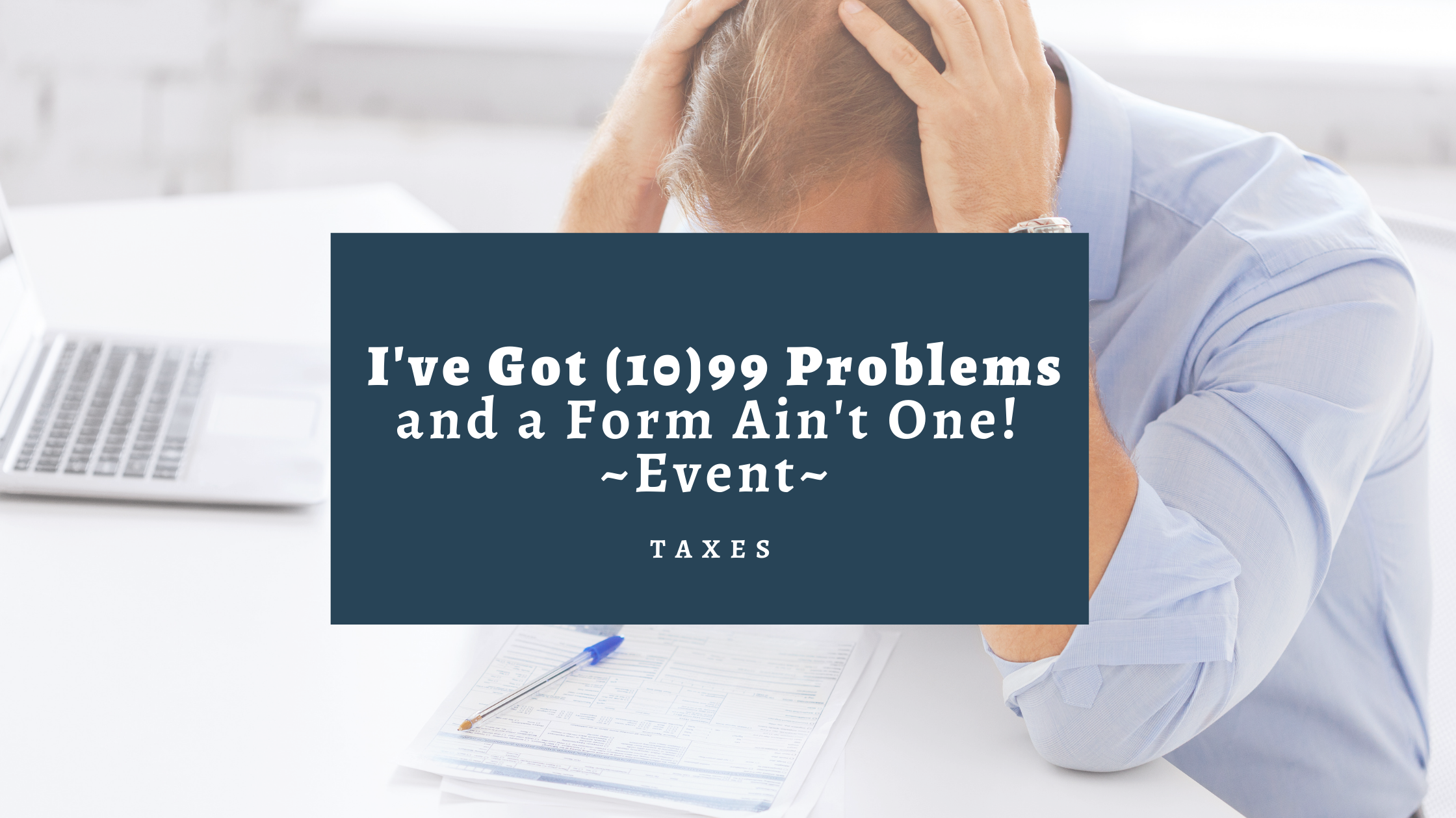 I've Got (10)99 Problems and a Form Ain't One - An Event!