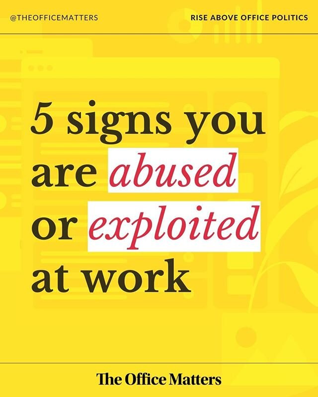 Are you being exploited or abused at work?

Many of us who are in abuse or exploitative workplaces are often unable to recognise that we are stuck in these situations. Often, we feel trapped and overwhelmed by our work environment that we would only 