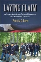 Laying Claim: African American Cultural Memory and Southern Identity Patricia G. Davis