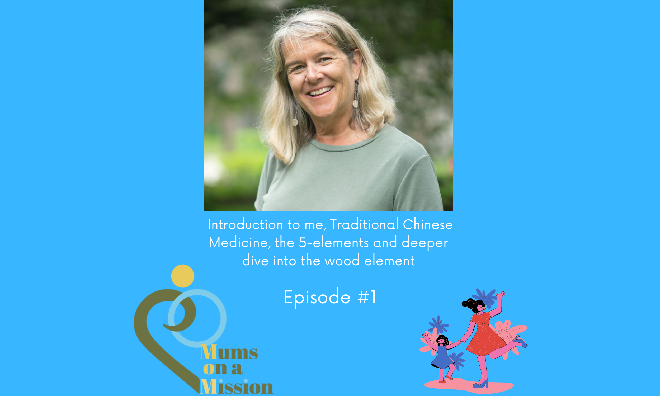 Episode 1:  Introduction to me, Traditional Chinese Medicine, the 5-elements and deeper dive into the wood element