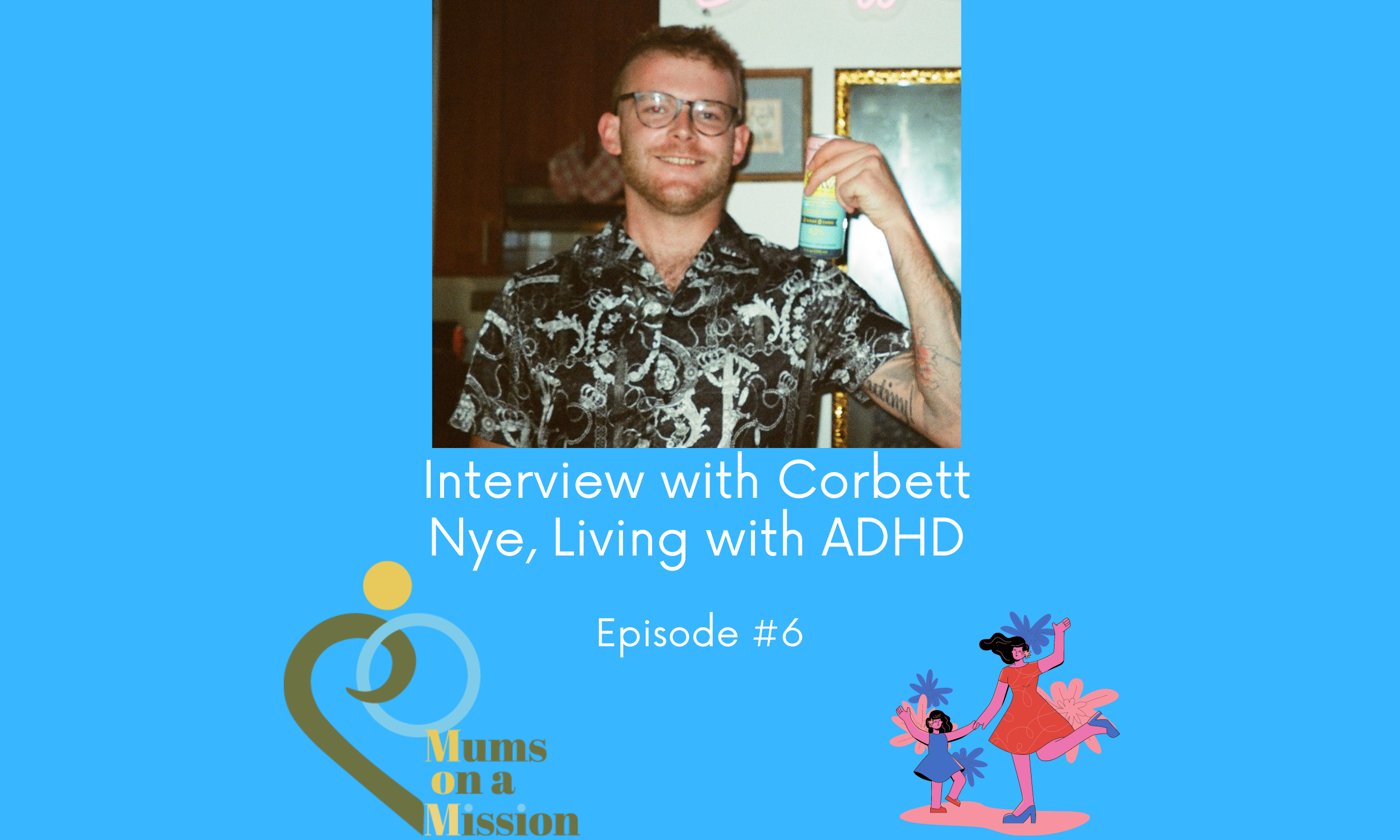 Episode 6: Corbett Nye: Living with ADHD