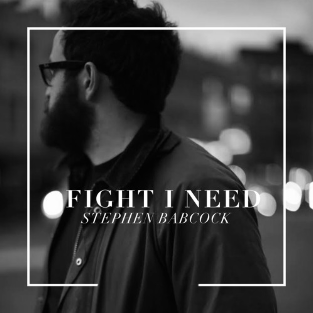 Stephen Babcock | Fight I Need