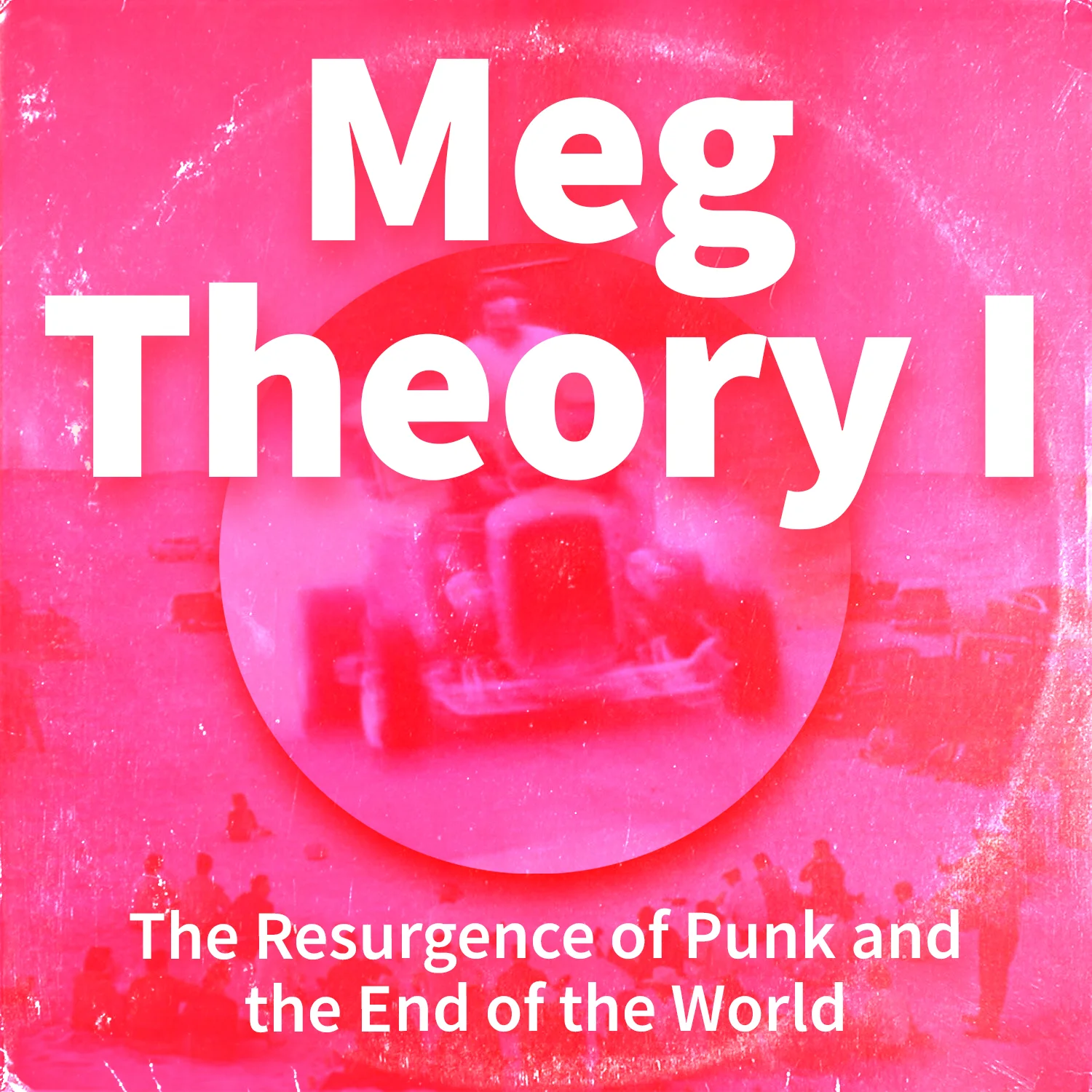 Punk Rock For The End of The World: Meg Theory I