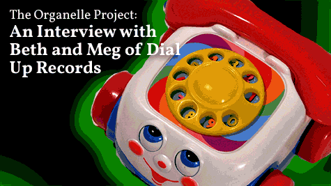 The Organelle Project: An Interview with Beth and Meg of Dial Up Records