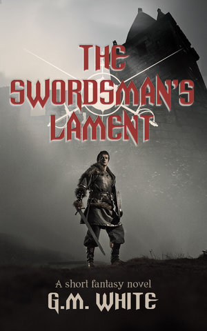 The Swordsman's Lament by G.M. White